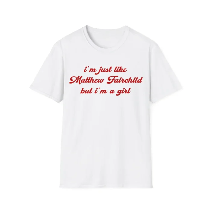 I'm Just Like Matthew Fairchild But I'm A Girl Shirt