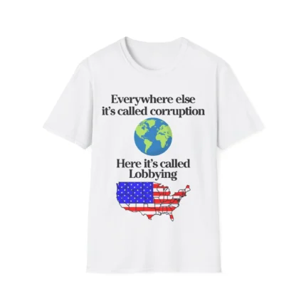 Everywhere Else It’s Called Corruption Here It’s Called Lobbying Shirt