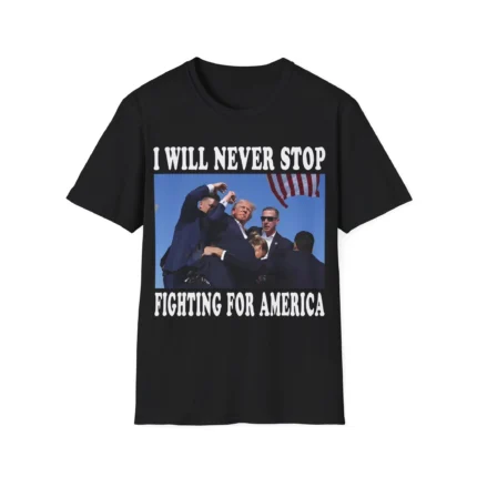 I Will Never Stop Fighting For America Shirt