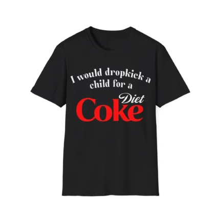 I Would Dropkick A Child For A Diet Coke Shirt