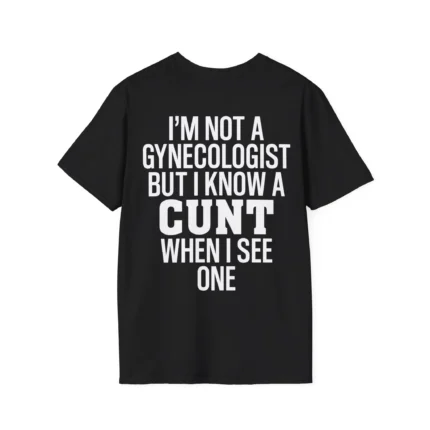 I'm Not a Gynecologist But I Know a Cunt When I See One Shirt