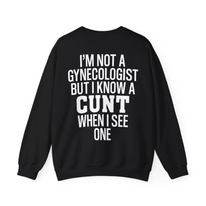 I'm Not a Gynecologist But I Know a Cunt When I See One Sweatshirt