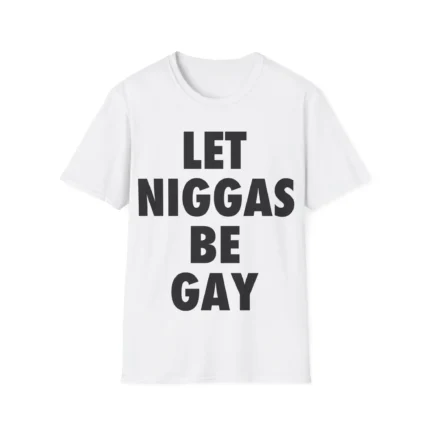 Let Niggas Be Gay Shirt