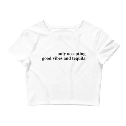 Only Accepting Good Vibes and Tequila Crop Top