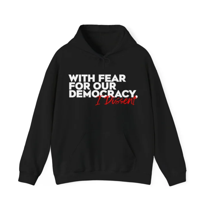 With Fear for Our Democracy I Dissent Hoodie