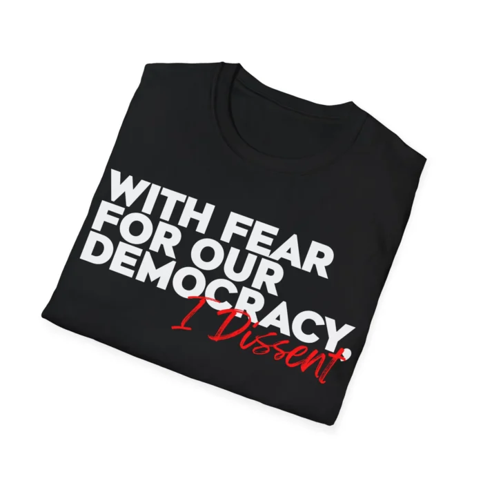 With Fear for Our Democracy I Dissent Shirt