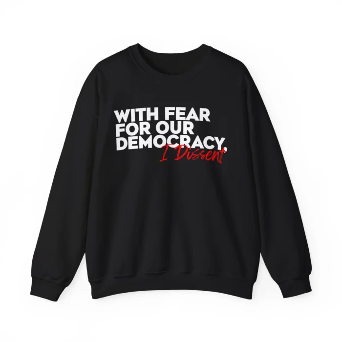 With Fear for Our Democracy I Dissent Sweatshirt