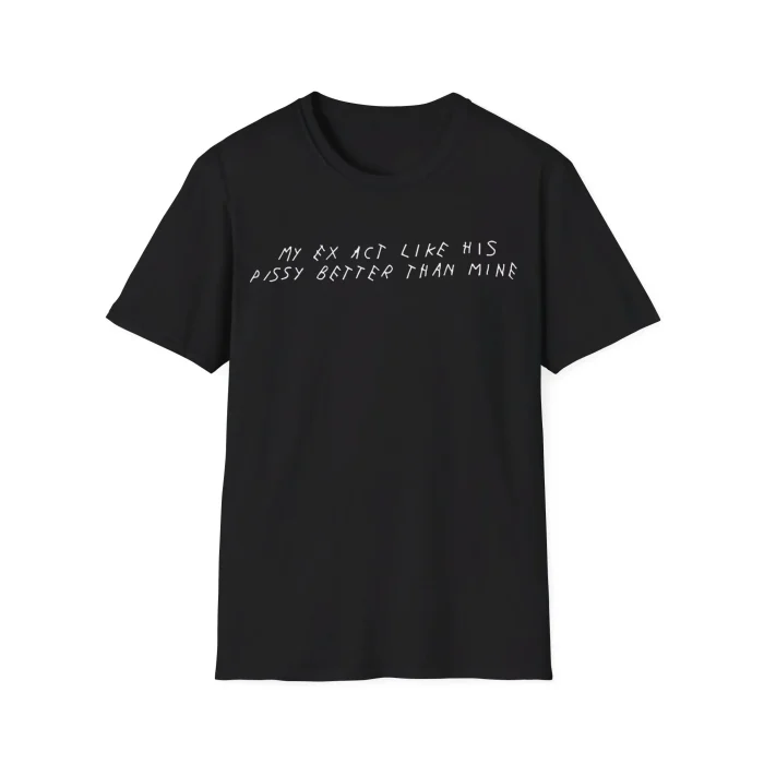 My Ex Act Like His Pissy Better Than Mine Black Shirt