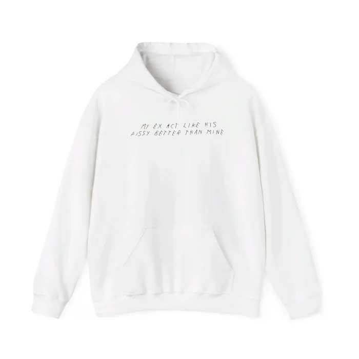 My Ex Act Like His Pissy Better Than Mine Hoodie