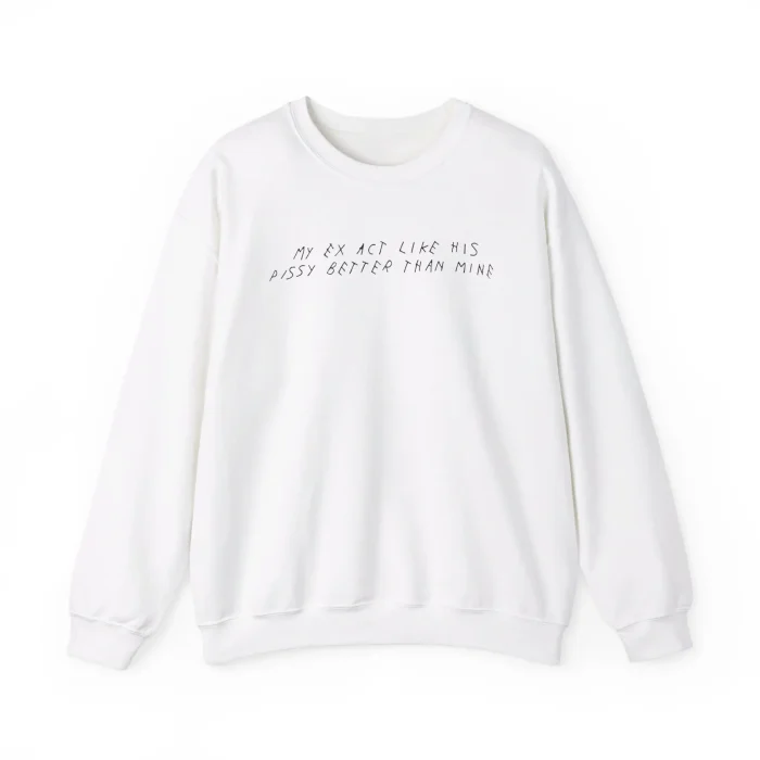 My Ex Act Like His Pissy Better Than Mine Sweatshirt