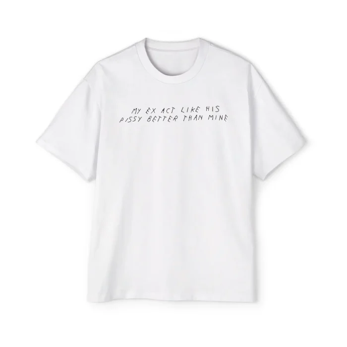 My Ex Act Like His Pissy Better Than Mine Premium Shirt
