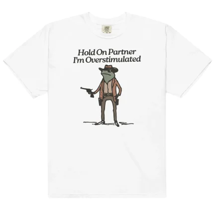 Hold On Partner I'm Overstimulated Shirt