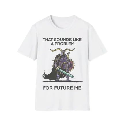 That Sounds Like a Problem For Future Me Shirt