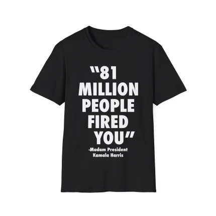 81 Million People Fired You Shirt