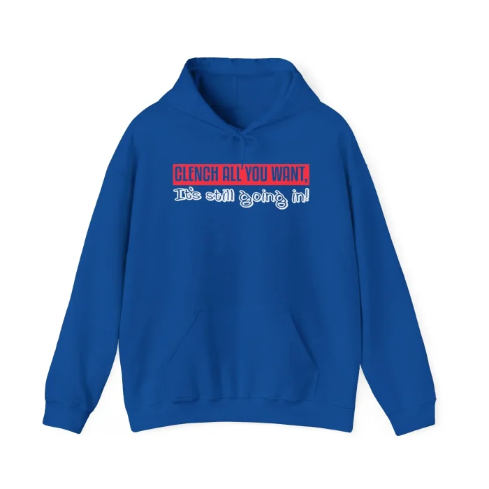 Clench All You Want It's Still Going In Hoodie