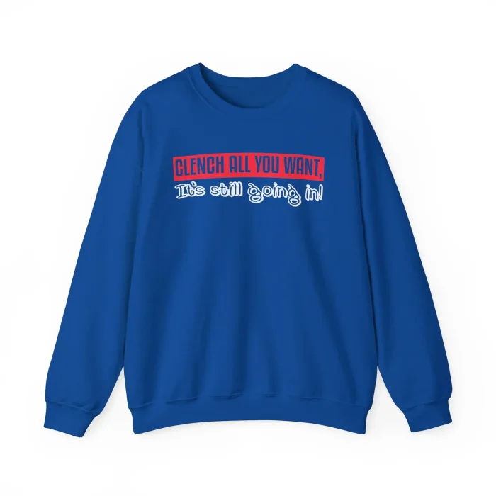 Clench All You Want It's Still Going In Sweatshirt