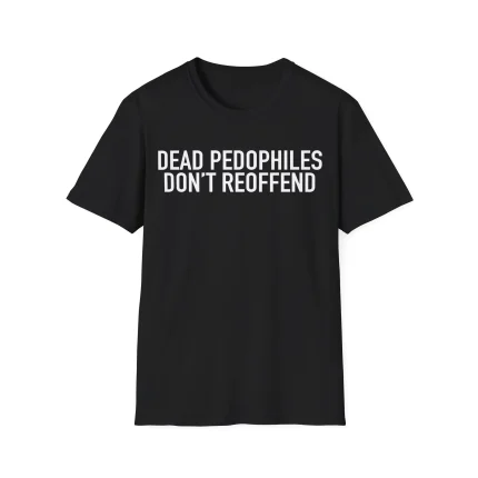 Dead Pedophiles Don't Reoffend Shirt