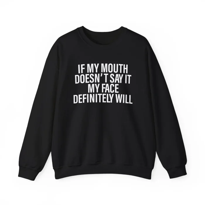If My Mouth Doesn't Say It My Face Definitely Will Sweatshirt