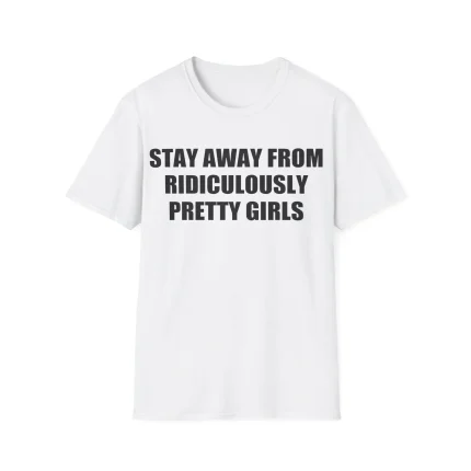 Stay Away From Ridiculously Pretty Girls Shirt