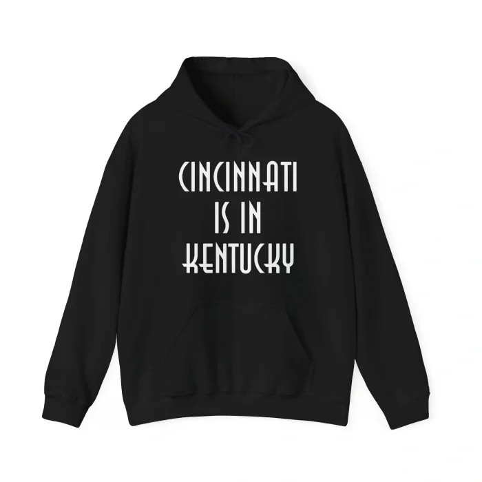 Cincinnati is in Kentucky Hoodie