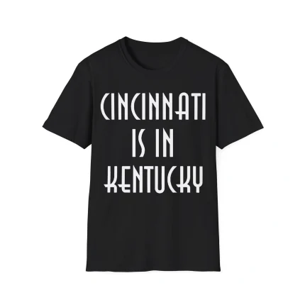 Cincinnati is in Kentucky Shirt