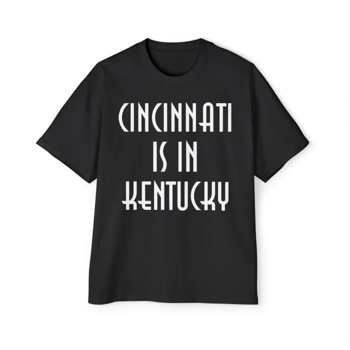 Cincinnati is in Kentucky Shirt