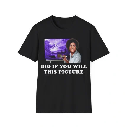 Dig if You Will This Picture Shirt