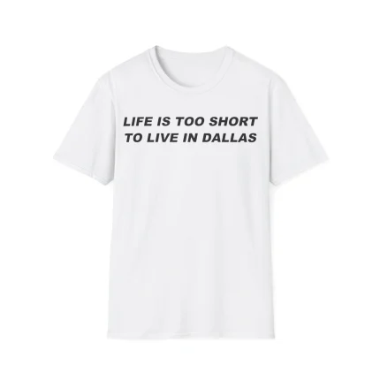 Life is Too Short To Live in Dallas Shirt