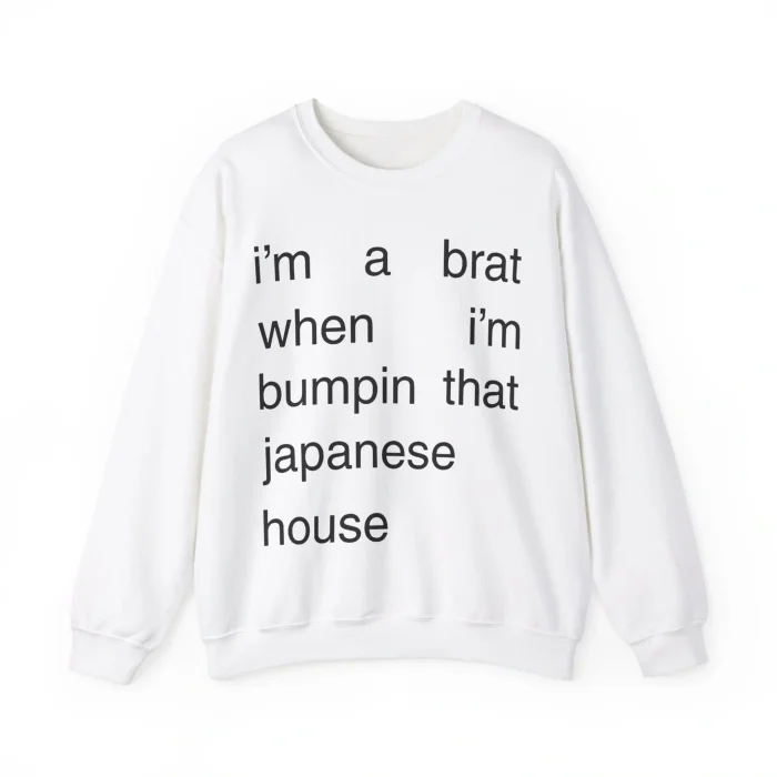 I'm A Brat When I'm Bumpin That Japanese House Sweatshirt