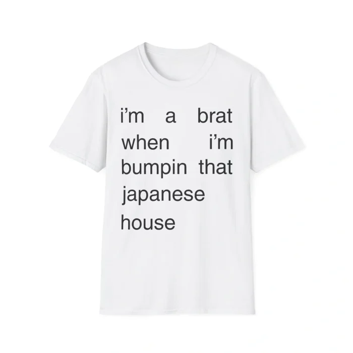 I'm A Brat When I'm Bumpin That Japanese House Shirt