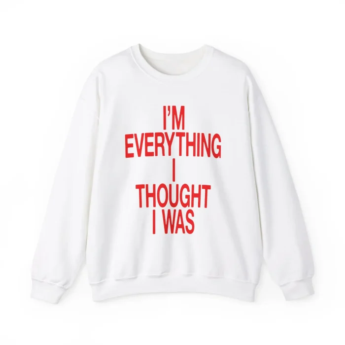 I'm Everything I Thought I Was Sweatshirt