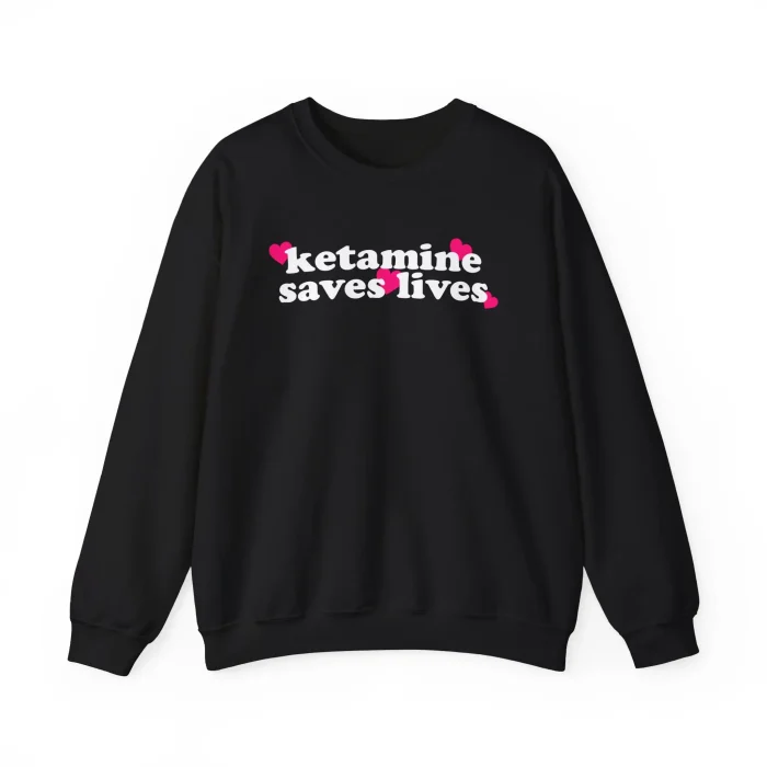 Ketamine Saves Lives Sweatshirt