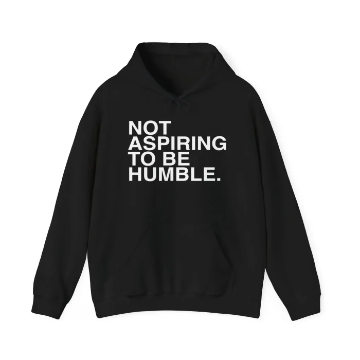 Not Aspiring To Be Humble Hoodie