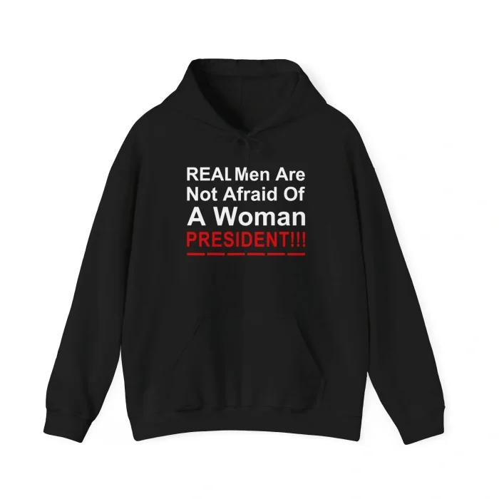 Real Men Are Not Afraid Of A Woman President Hoodie