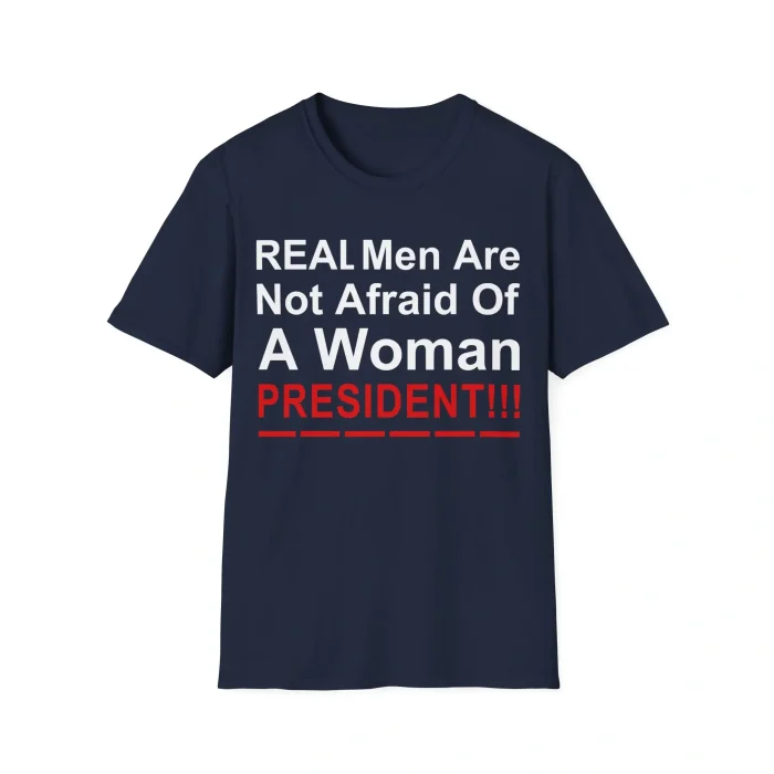 Real Men Are Not Afraid Of A Woman President Navy Shirt