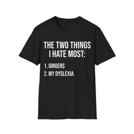 Two Things I Hate Gingers And My Dyslexia Shirt