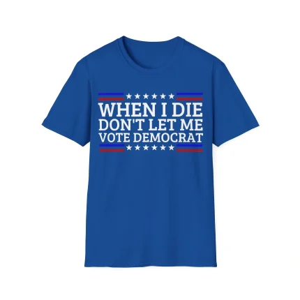 When I Die Don't Let Me Vote Democrat Shirt