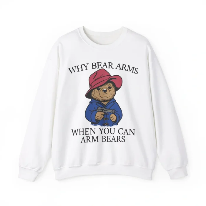 Why Bear Arms When You Can Arm Bears Sweatshirt