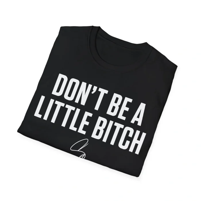 Don't Be a Little Bitch Shirt