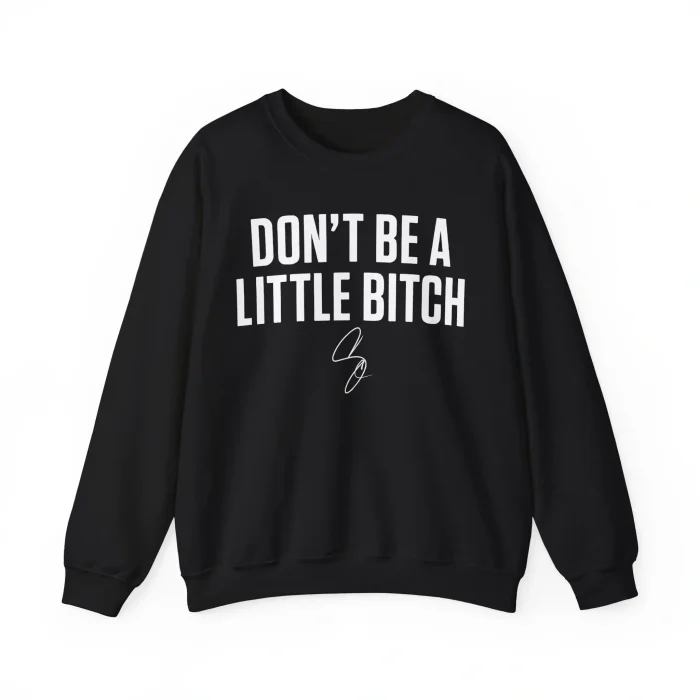 Don't Be a Little Bitch Sweatshirt