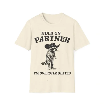 Hold On Partner I’m Overstimulated Raccoon Shirt