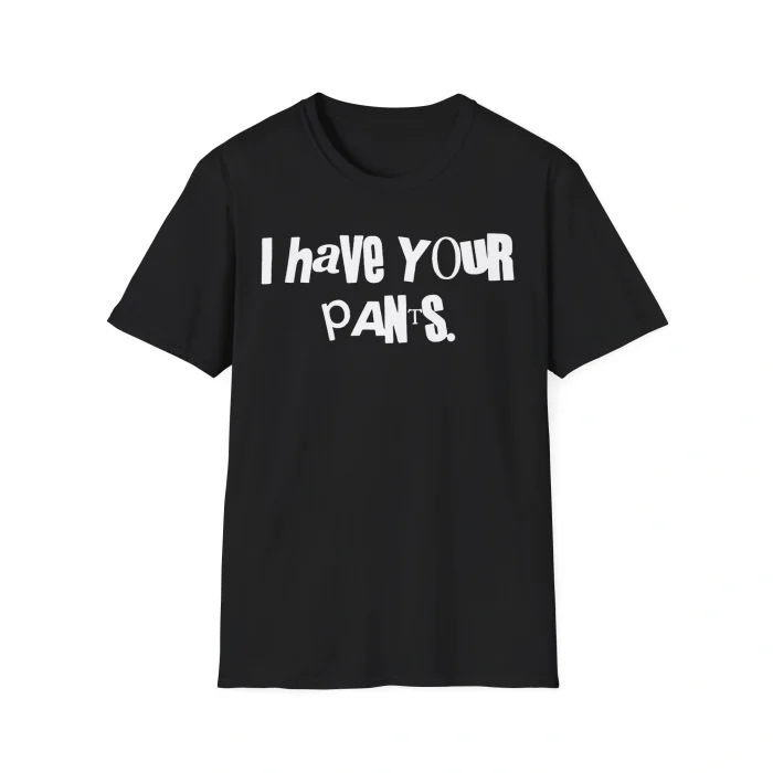 I Have Your Pants Shirt