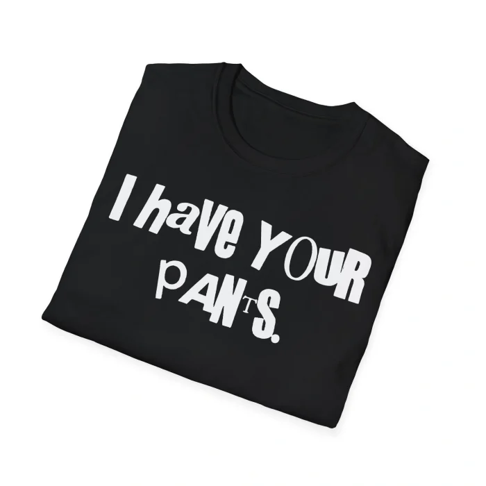 I Have Your Pants Shirt