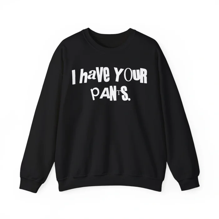 I Have Your Pants Sweatshirt