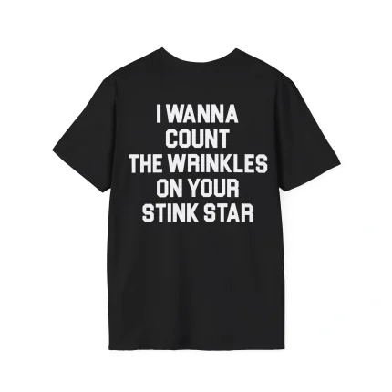 I Wanna Count The Wrinkles On Your Stink Star Shirt