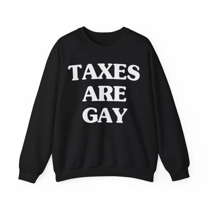 Taxes are Gay Sweatshirt