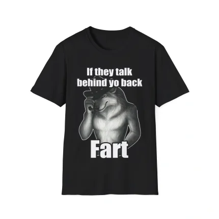 If They Talk Behind Yo Back Fart Shirt