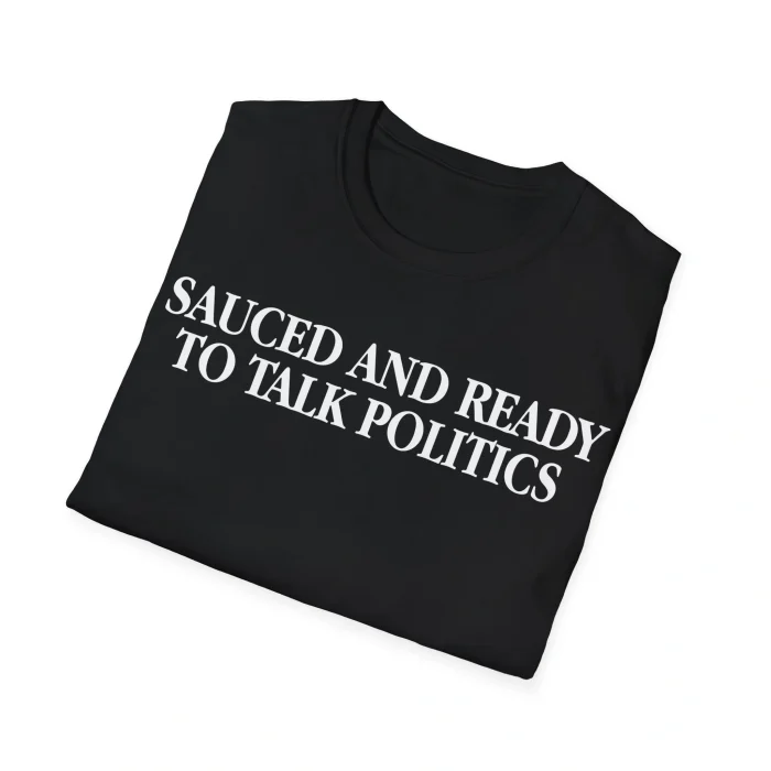 Sauced And Ready To Talk Politics Folded Shirt