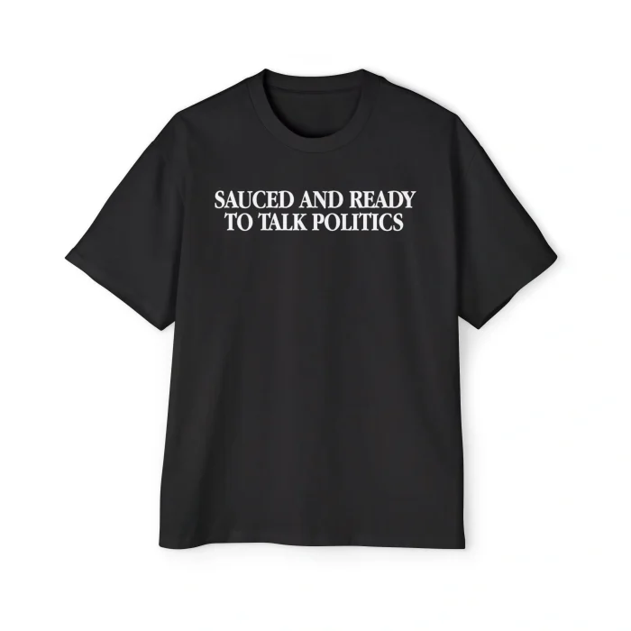 Sauced And Ready To Talk Politics Premium Shirt