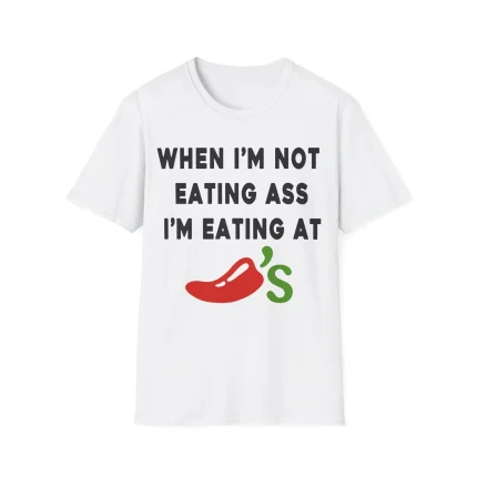 When I’m Not Eating Ass I’m Eating At Chili’s Shirt